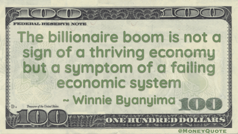 the billionaire boom is not a sign of a thriving economy but a symptom of a failing economic system Quote