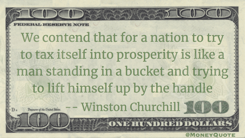 For a nation to tax itself into prosperity is like a man standing in a bucket and trying to lift himself by the handle Quote