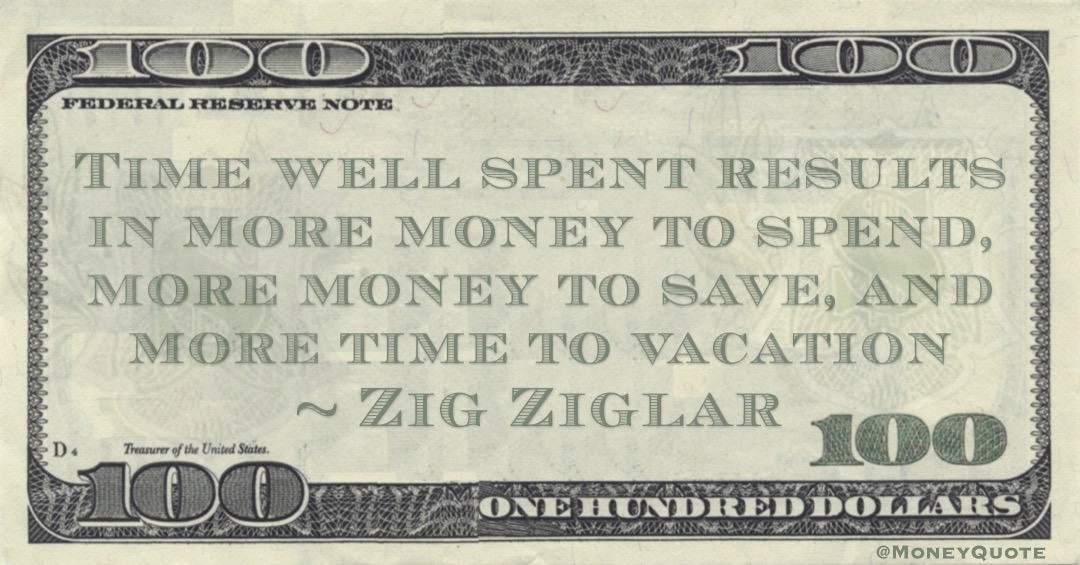 Time well spent results in more money to spend, more money to save, and more time to vacation Quote