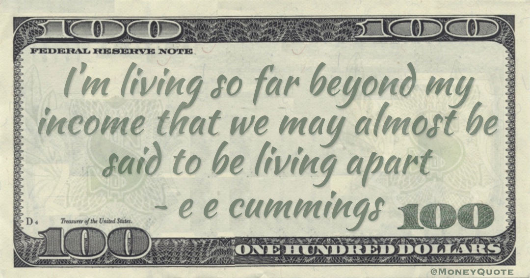 I’m living so far beyond my income that we may almost be said to be living apart Quote