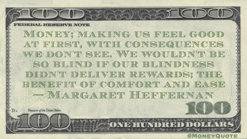 Money making us feel good with consequences we don't see, rewards of comfort and ease Quote