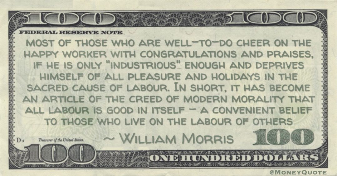 Most of those who are well-to-do cheer on the happy worker with congratulations and prases, if he is only 'industrious' enough Quote